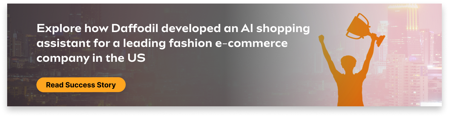 Daffodil developed an AI shopping assistant for a leading fashion e-commerce company in the US