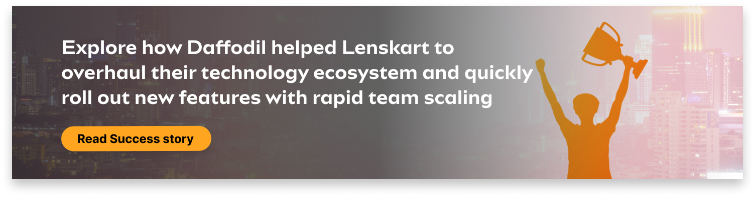 Daffodil helped Lenskart to overhaul their technology ecosystem and quickly roll out new features with rapid team scaling