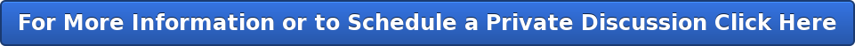 For More Information or to Schedule a Private Discussion Click Here