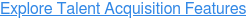 Explore Talent Acquisition Features