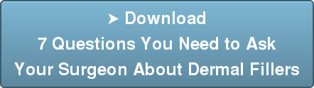 ➤ Download 7 Questions You Need to Ask Your Surgeon About Dermal Fillers