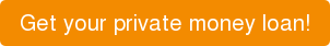 Get your private money loan!