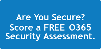 Are You Secure? Score a FREE&nbsp;O365 Security Assessment.