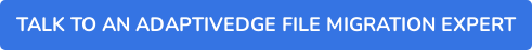 Talk to an AdaptivEdge File Migration Expert