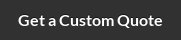 Get a Custom&nbsp;Quote
