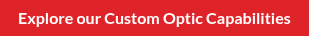 Explore our Custom Optic Capabilities