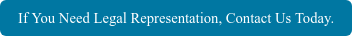 If You Need Legal Representation, Contact Us Today.