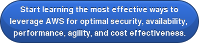 Start learning the most effective ways to leverage AWS for optimal security, availability, performance, agility, and cost effectiveness.