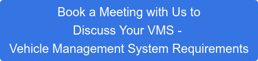 Book a Meeting with Us to Discuss Your VMS - Vehicle Management System Requirements