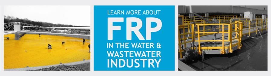 LEARN MORE ABOUT FRP IN THE WATER AND WASTEWATER INDUSTRY