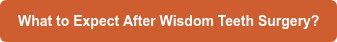 What to Expect After Wisdom Teeth Surgery?