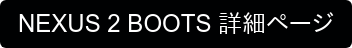 NEXUS 2 BOOTS 詳細ページ