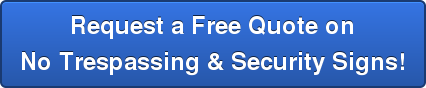 Request a Free Quote on No Trespassing & Security Signs!