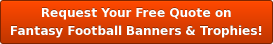 Request Your Free Quote on Fantasy Football Banners & Trophies!