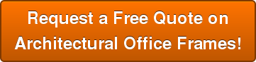 Request a Free Quote on Architectural Office Frames!