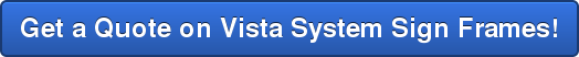 Get a Quote on Vista System Sign Frames!