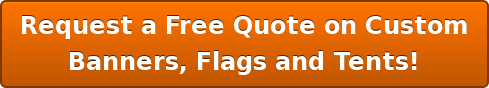 Request a Free Quote on Custom Banners, Flags and Tents!