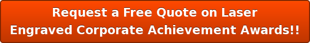 Request a Free Quote on Laser Engraved Corporate Achievement Awards!!