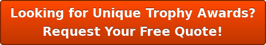 Looking for Unique Trophy Awards? Request Your Free Quote!