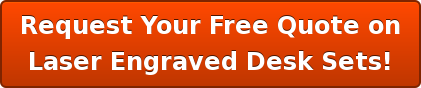 Request Your Free Quote on Laser Engraved Desk Sets!