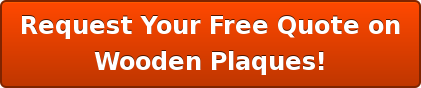 Request Your Free Quote on Wooden Plaques!