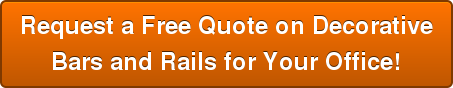 Request a Free Quote on Decorative Bars and Rails for Your Office!