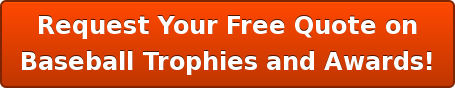Request Your Free Quote on Baseball Trophies and Awards!