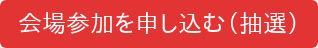 会場参加を申し込む（抽選）
