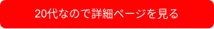 20代なので詳細ページを見る