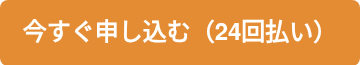 <span style="font-family: helvetica;"><strong>今すぐ申し込む（24回払い）</strong></span>