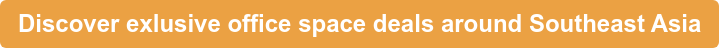 Discover exlusive office space deals around Southeast Asia