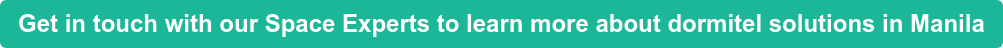 Get in touch with our Space Experts to learn more about dormitel solutions in  Manila