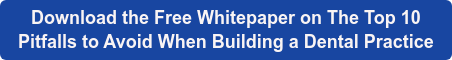 Download the Free Whitepaper on The Top 10  Pitfalls to Avoid When Building a Dental Practice