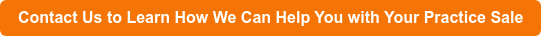 Contact Us to Learn How We Can Help You with Your Practice Sale