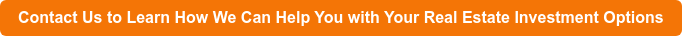 Contact Us to Learn How We Can Help You with Your Real Estate Investment Options