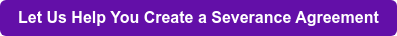 Let Us Help You Create a Severance Agreement