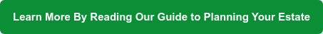 Learn More By Reading Our Guide to Planning Your Estate