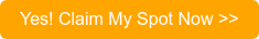 Yes! Claim My Spot Now >>