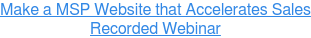 Make a MSP Website that Accelerates Sales Recorded Webinar