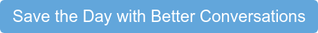 Save the Day with Better Conversations