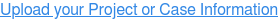 Upload your Project or Case Information