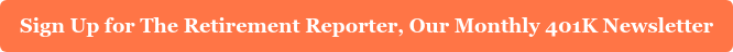 Sign Up for The Retirement Reporter, Our Monthly 401K Newsletter