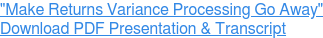 "Make Returns Variance Processing Go Away"  Download PDF Presentation & Transcript