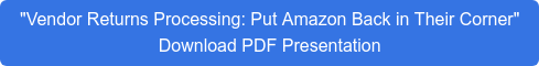 "Vendor Returns Processing: Put Amazon Back in Their Corner" Download PDF Presentation