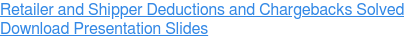 Retailer and Shipper Deductions and Chargebacks Solved Download Presentation Slides