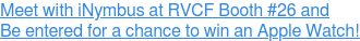 Meet with iNymbus at RVCF Booth #26 and  Be entered for a chance to win an Apple Watch!