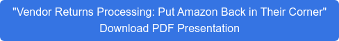 "Vendor Returns Processing: Put Amazon Back in Their Corner"  Download PDF Presentation
