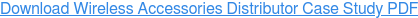 Download Wireless Accessories Distributor Case Study PDF