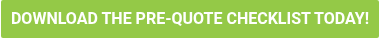 DOWNLOAD THE PRE-QUOTE CHECKLIST TODAY!