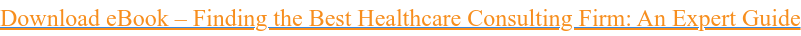 Download eBook – Finding the Best Healthcare Consulting Firm: An Expert Guide
